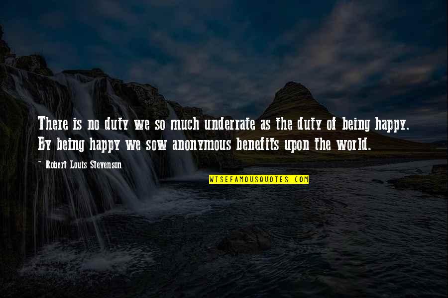 Being So Happy Quotes By Robert Louis Stevenson: There is no duty we so much underrate
