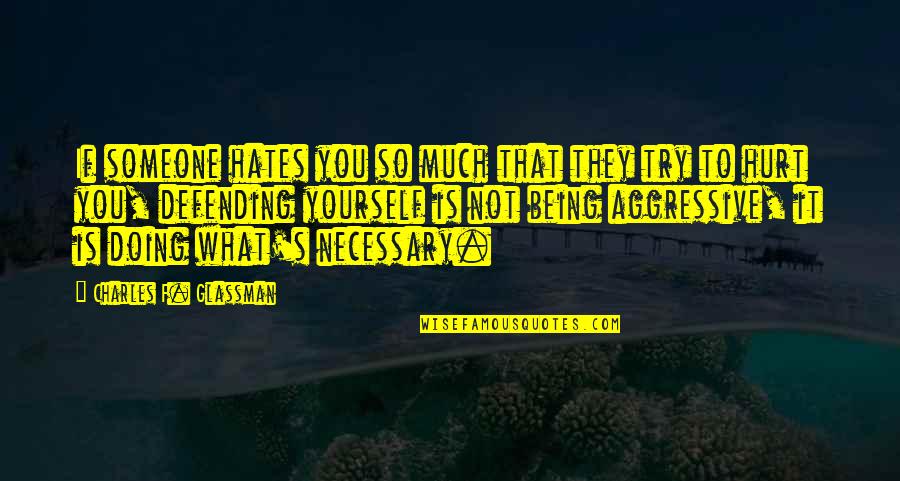 Being So Hurt Quotes By Charles F. Glassman: If someone hates you so much that they