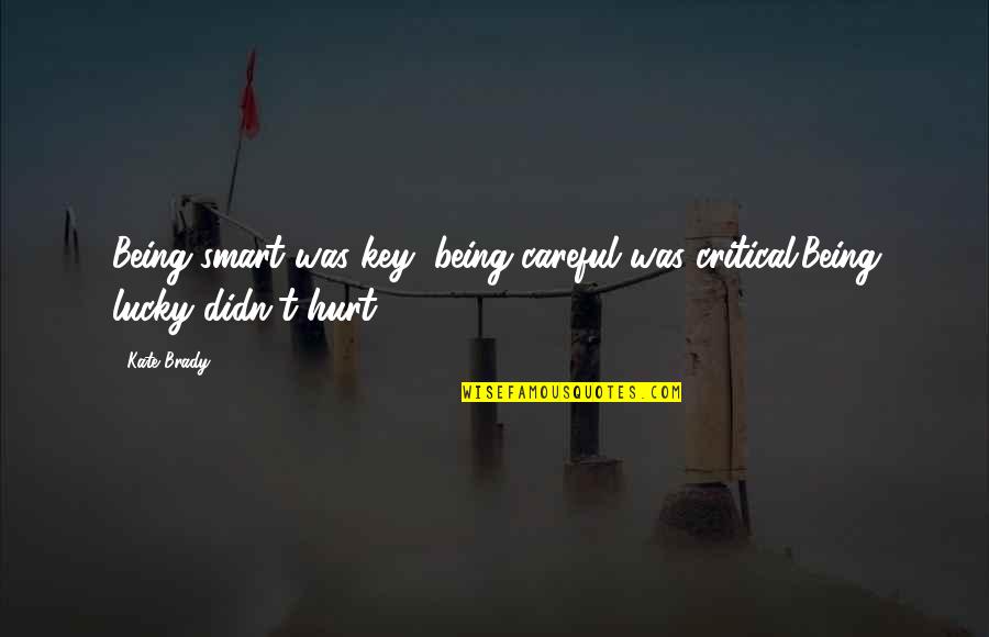 Being So Hurt Quotes By Kate Brady: Being smart was key; being careful was critical.Being