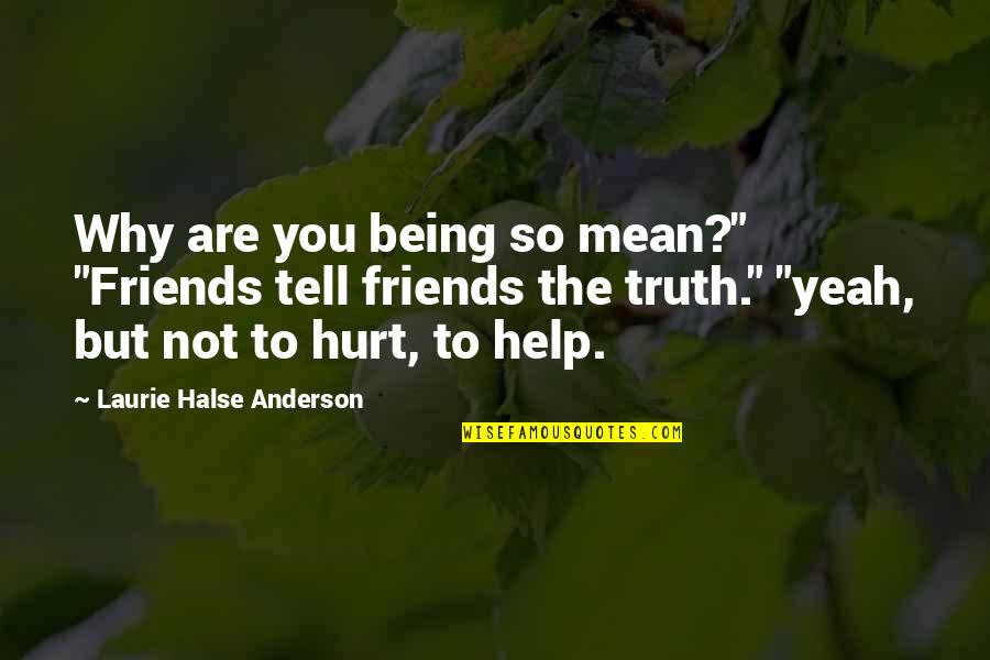 Being So Hurt Quotes By Laurie Halse Anderson: Why are you being so mean?" "Friends tell