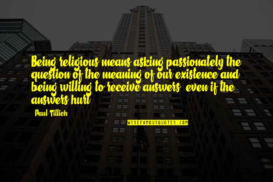 Being So Hurt Quotes By Paul Tillich: Being religious means asking passionately the question of