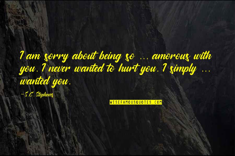 Being So Hurt Quotes By S.C. Stephens: I am sorry about being so ... amorous