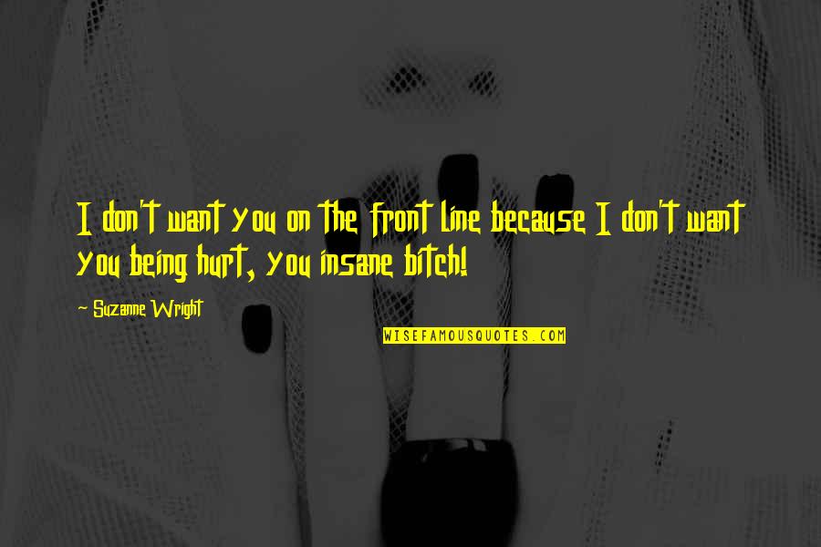 Being So Hurt Quotes By Suzanne Wright: I don't want you on the front line