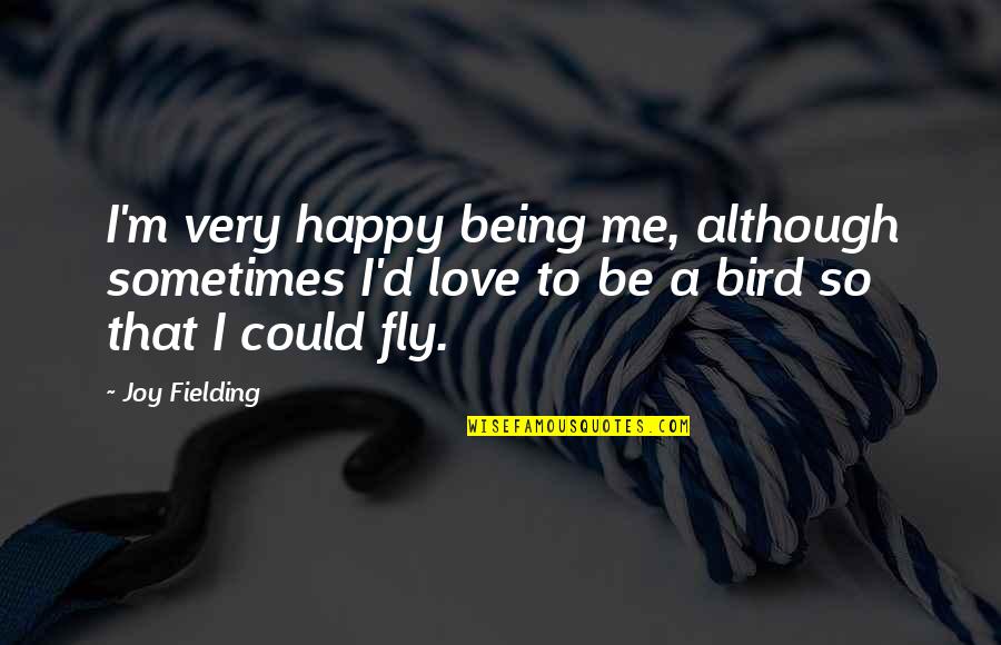 Being So In Love And Happy Quotes By Joy Fielding: I'm very happy being me, although sometimes I'd