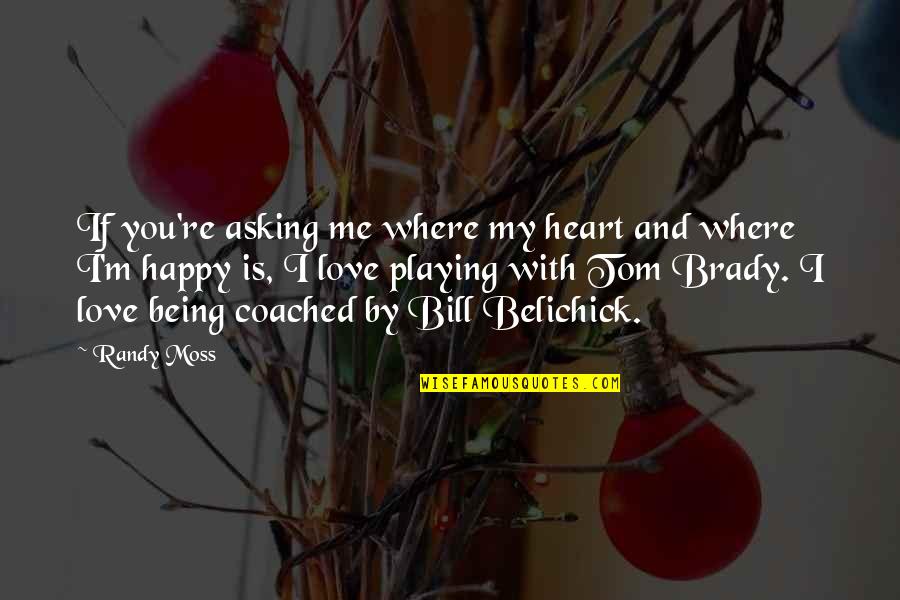 Being So In Love And Happy Quotes By Randy Moss: If you're asking me where my heart and