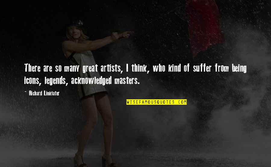 Being So Kind Quotes By Richard Linklater: There are so many great artists, I think,