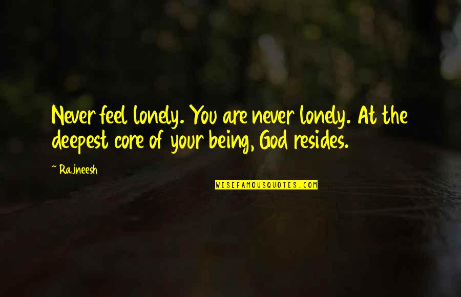 Being So Lonely Quotes By Rajneesh: Never feel lonely. You are never lonely. At