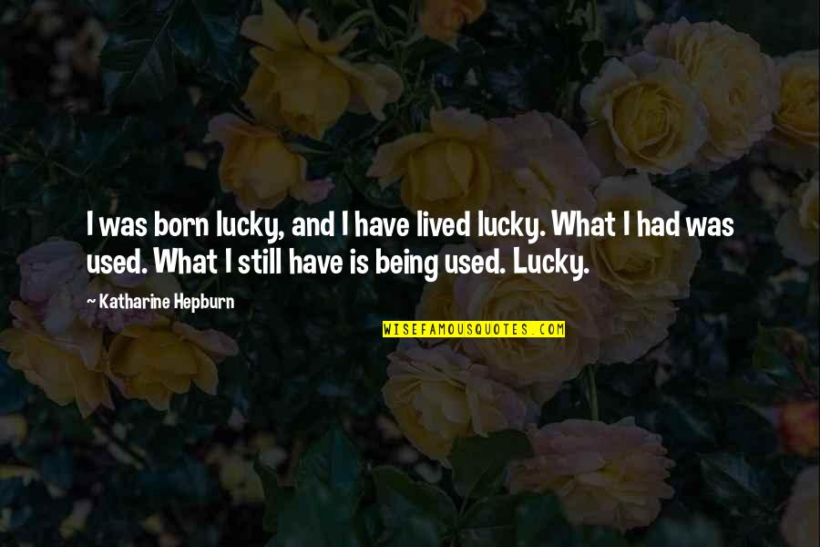 Being So Lucky Quotes By Katharine Hepburn: I was born lucky, and I have lived