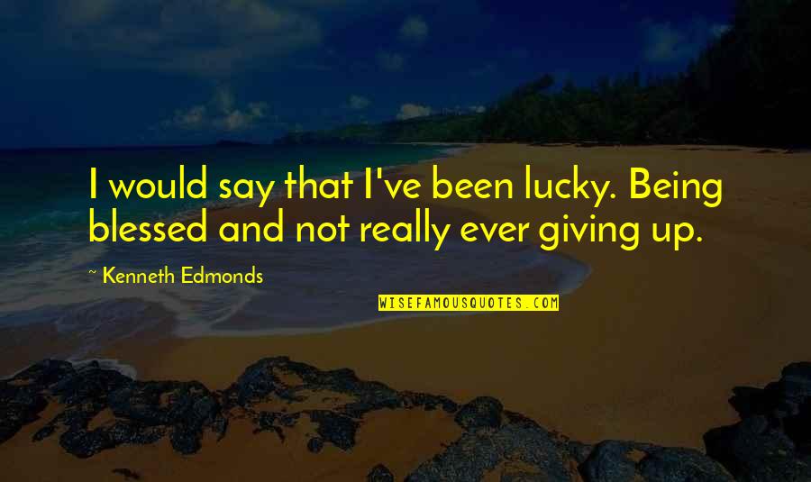 Being So Lucky Quotes By Kenneth Edmonds: I would say that I've been lucky. Being