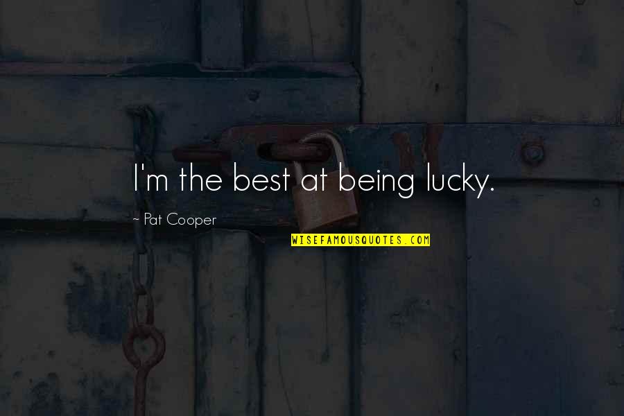Being So Lucky Quotes By Pat Cooper: I'm the best at being lucky.
