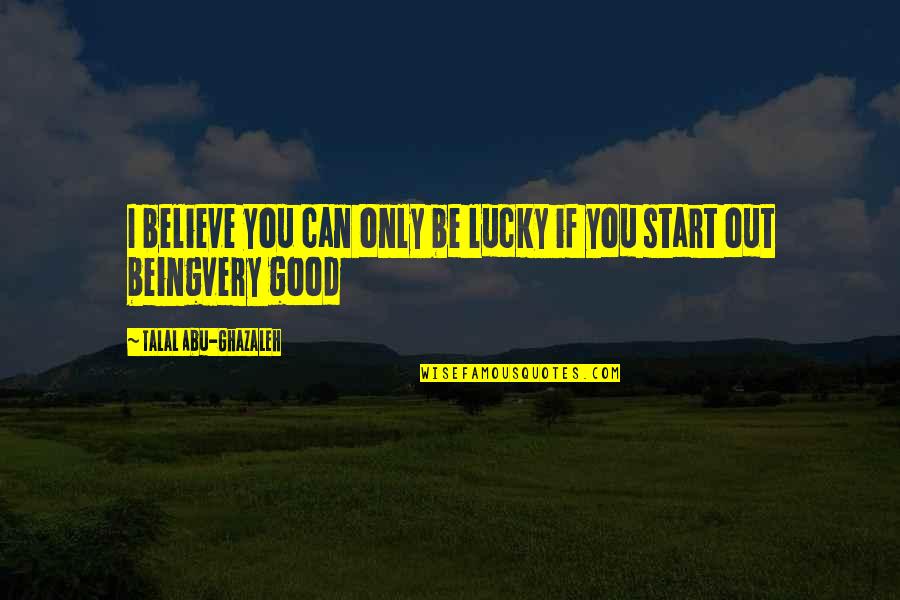 Being So Lucky Quotes By Talal Abu-Ghazaleh: I believe you can only be lucky if