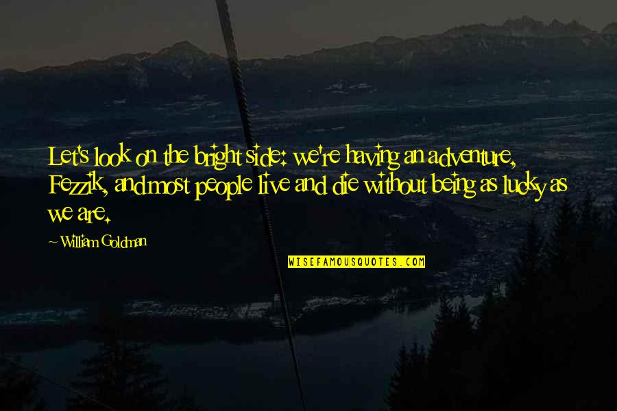 Being So Lucky Quotes By William Goldman: Let's look on the bright side: we're having