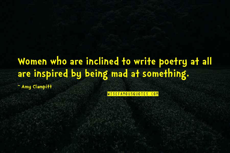 Being So Mad Quotes By Amy Clampitt: Women who are inclined to write poetry at