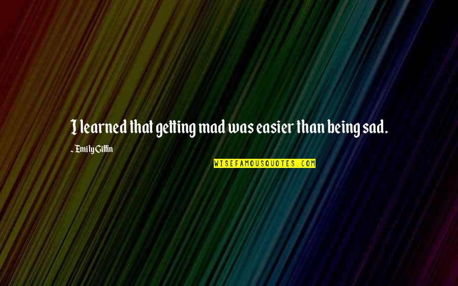 Being So Mad Quotes By Emily Giffin: I learned that getting mad was easier than