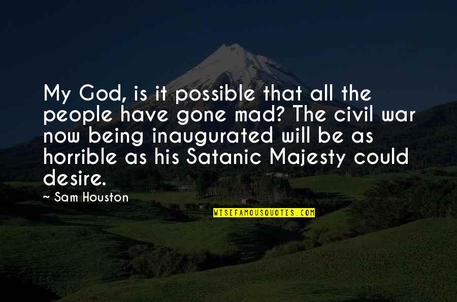 Being So Mad Quotes By Sam Houston: My God, is it possible that all the