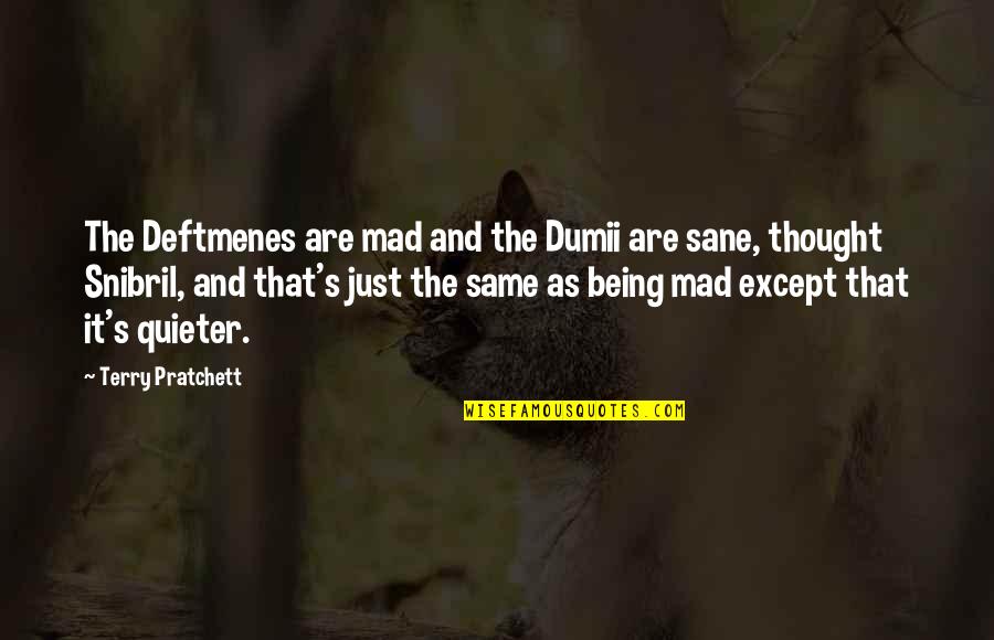 Being So Mad Quotes By Terry Pratchett: The Deftmenes are mad and the Dumii are