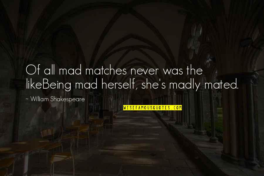 Being So Mad Quotes By William Shakespeare: Of all mad matches never was the likeBeing