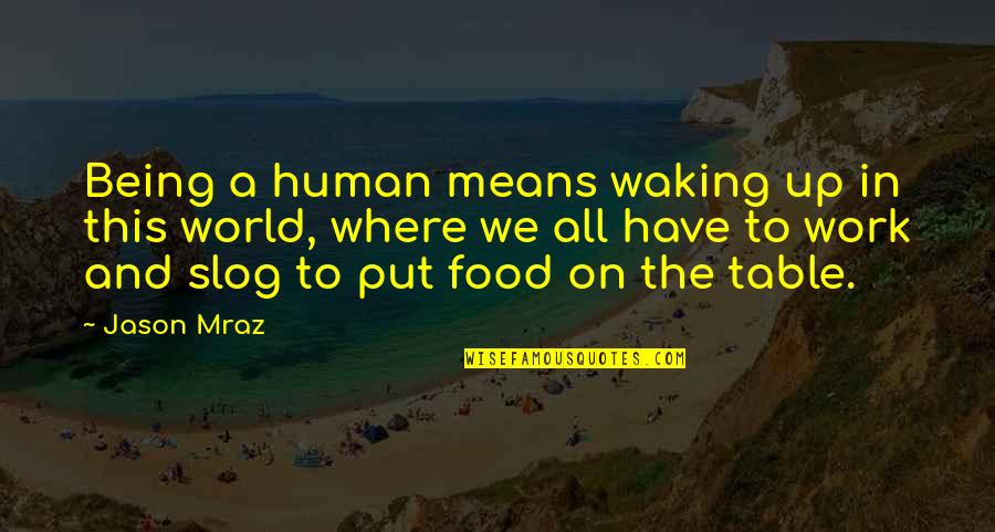 Being So Mean Quotes By Jason Mraz: Being a human means waking up in this