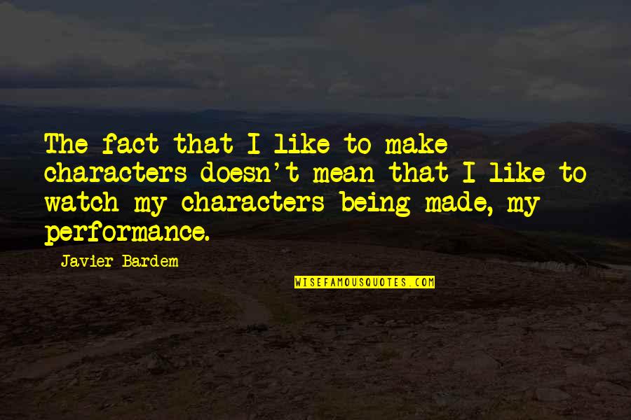 Being So Mean Quotes By Javier Bardem: The fact that I like to make characters