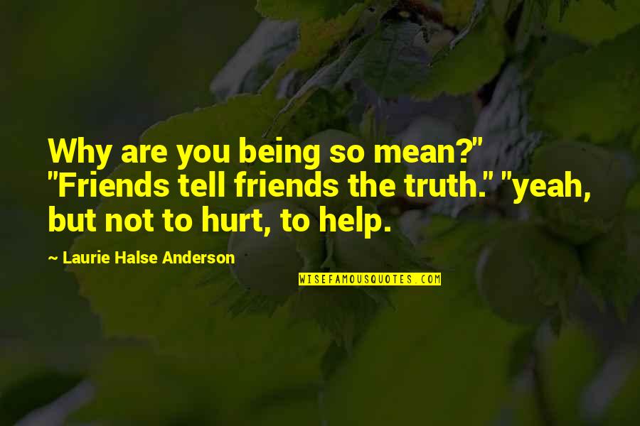Being So Mean Quotes By Laurie Halse Anderson: Why are you being so mean?" "Friends tell