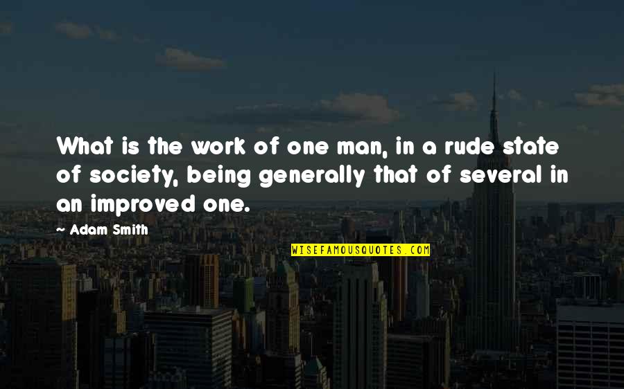 Being So Rude Quotes By Adam Smith: What is the work of one man, in