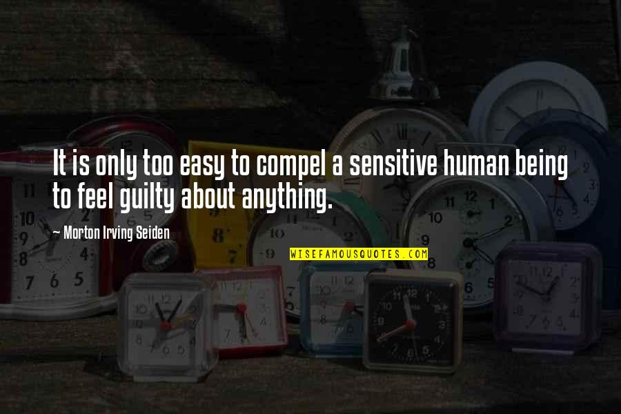 Being So Sensitive Quotes By Morton Irving Seiden: It is only too easy to compel a