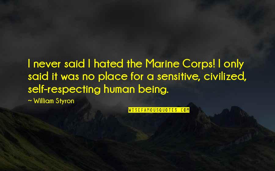 Being So Sensitive Quotes By William Styron: I never said I hated the Marine Corps!