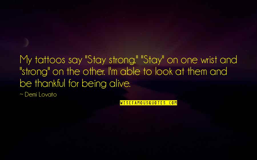 Being So Thankful Quotes By Demi Lovato: My tattoos say "Stay strong." "Stay" on one