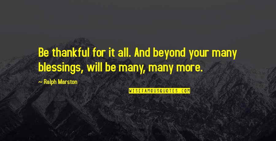 Being So Thankful Quotes By Ralph Marston: Be thankful for it all. And beyond your