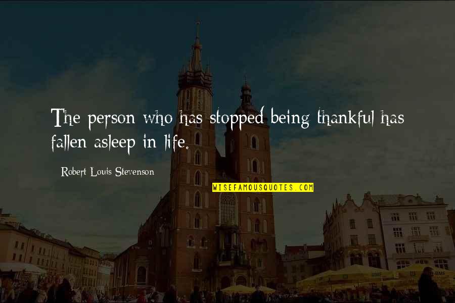 Being So Thankful Quotes By Robert Louis Stevenson: The person who has stopped being thankful has