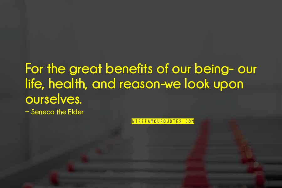 Being So Thankful Quotes By Seneca The Elder: For the great benefits of our being- our