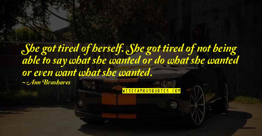 Being So Tired Quotes By Ann Brashares: She got tired of herself. She got tired