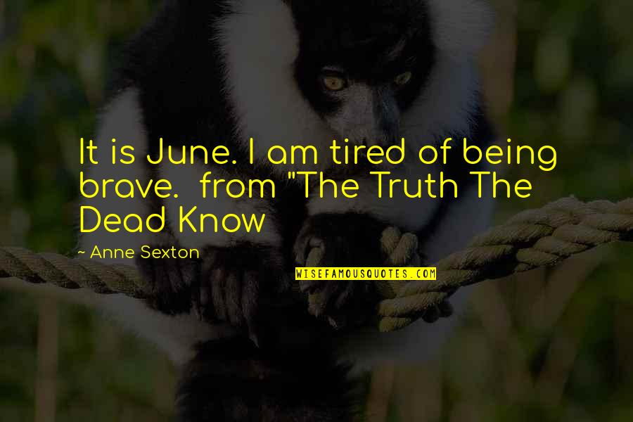 Being So Tired Quotes By Anne Sexton: It is June. I am tired of being