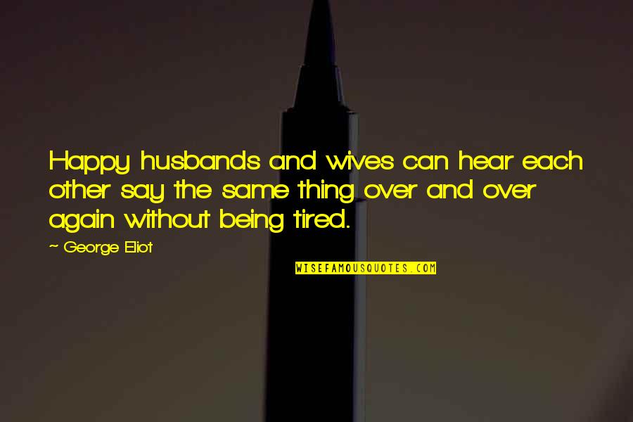 Being So Tired Quotes By George Eliot: Happy husbands and wives can hear each other