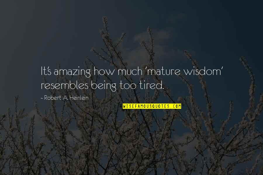 Being So Tired Quotes By Robert A. Heinlein: It's amazing how much 'mature wisdom' resembles being