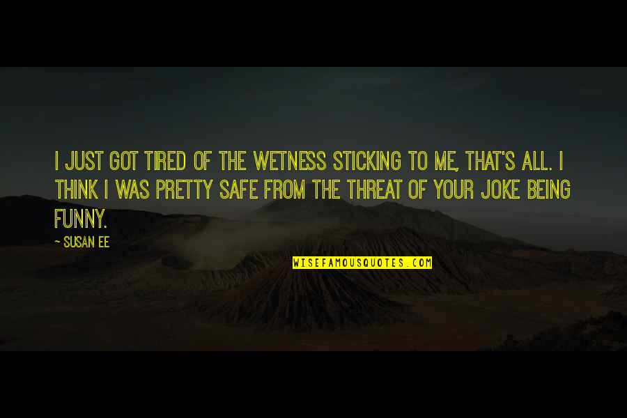 Being So Tired Quotes By Susan Ee: I just got tired of the wetness sticking