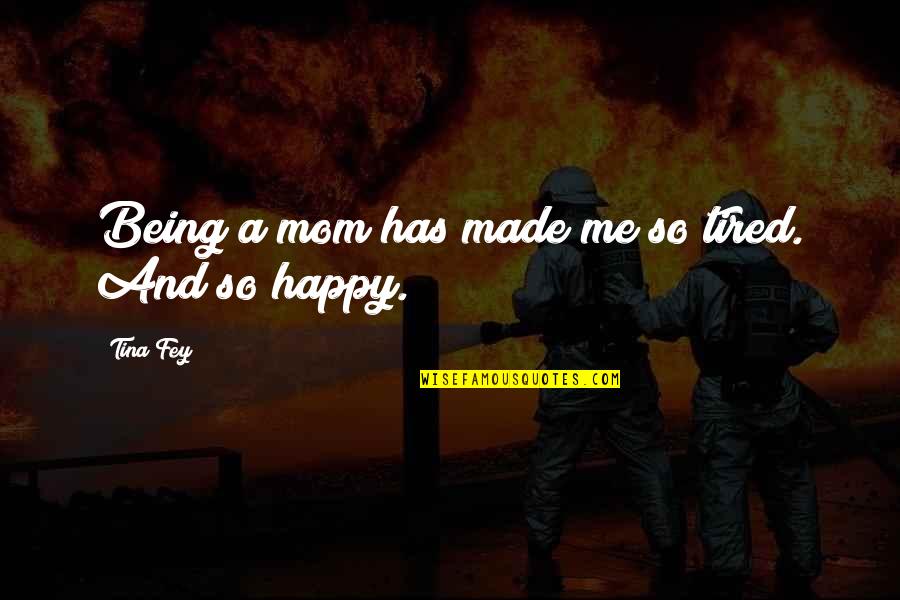 Being So Tired Quotes By Tina Fey: Being a mom has made me so tired.