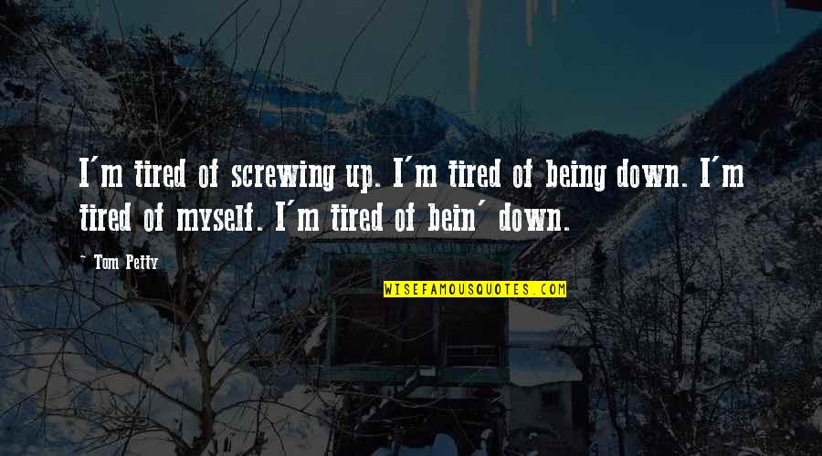 Being So Tired Quotes By Tom Petty: I'm tired of screwing up. I'm tired of