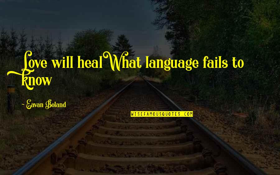 Being Sober From Drugs Quotes By Eavan Boland: Love will healWhat language fails to know Being Sober From Drugs Quotes By Eavan Boland: Love will healWhat language fails to know
