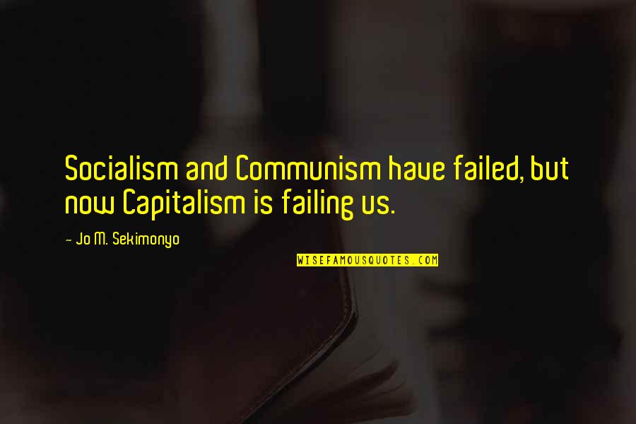 Being Social Climber Quotes By Jo M. Sekimonyo: Socialism and Communism have failed, but now Capitalism