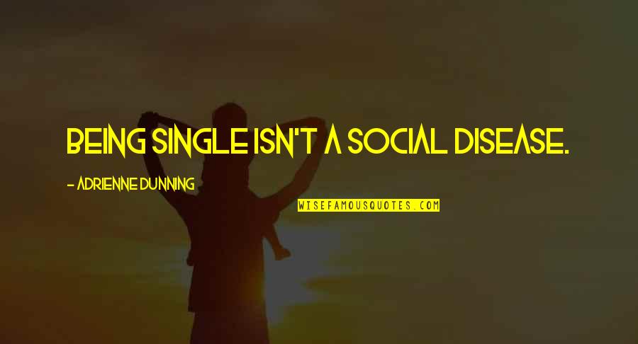 Being Social Quotes By Adrienne Dunning: Being single isn't a social disease.