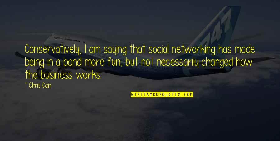 Being Social Quotes By Chris Cain: Conservatively, I am saying that social networking has