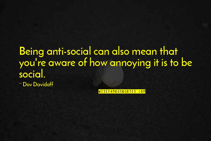 Being Social Quotes By Dov Davidoff: Being anti-social can also mean that you're aware