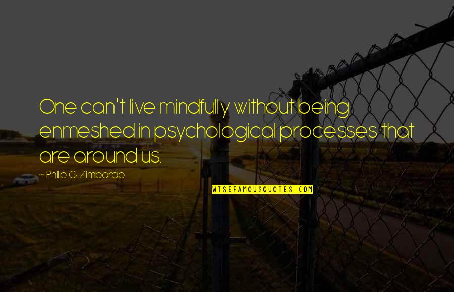 Being Social Quotes By Philip G. Zimbardo: One can't live mindfully without being enmeshed in