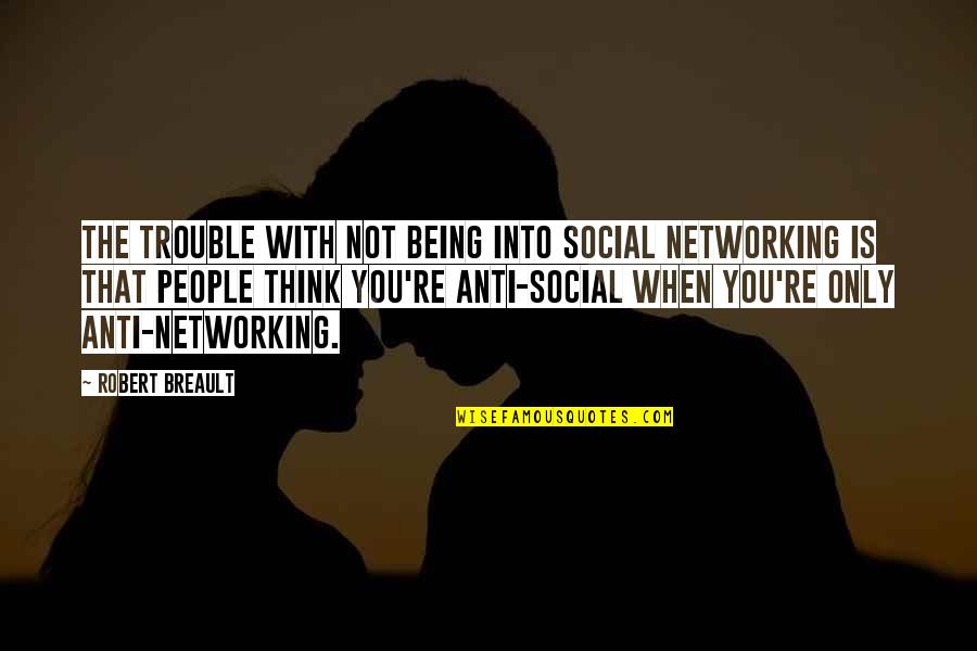 Being Social Quotes By Robert Breault: The trouble with not being into social networking