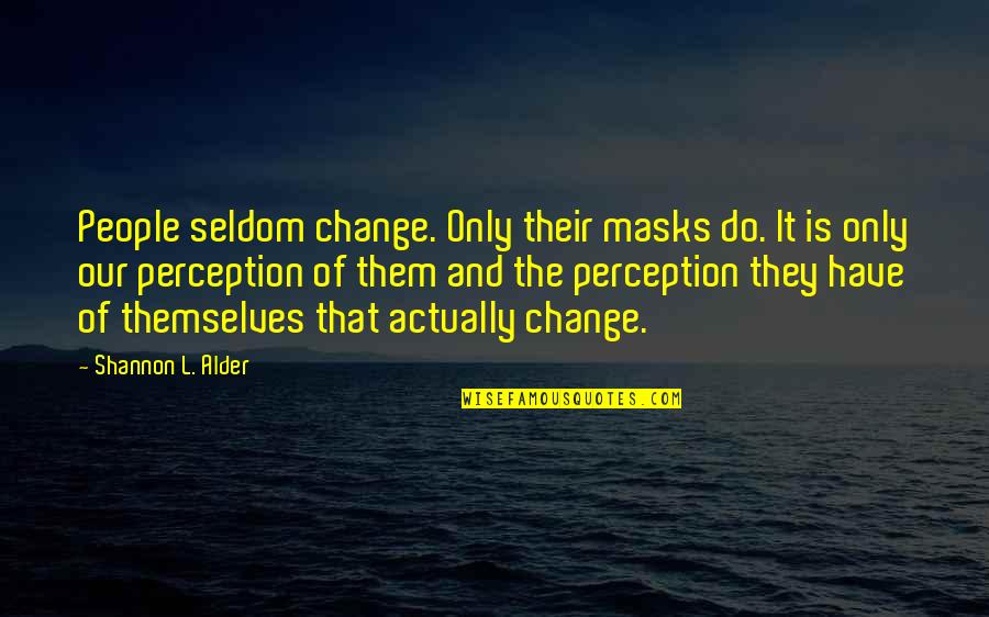 Being Social Quotes By Shannon L. Alder: People seldom change. Only their masks do. It