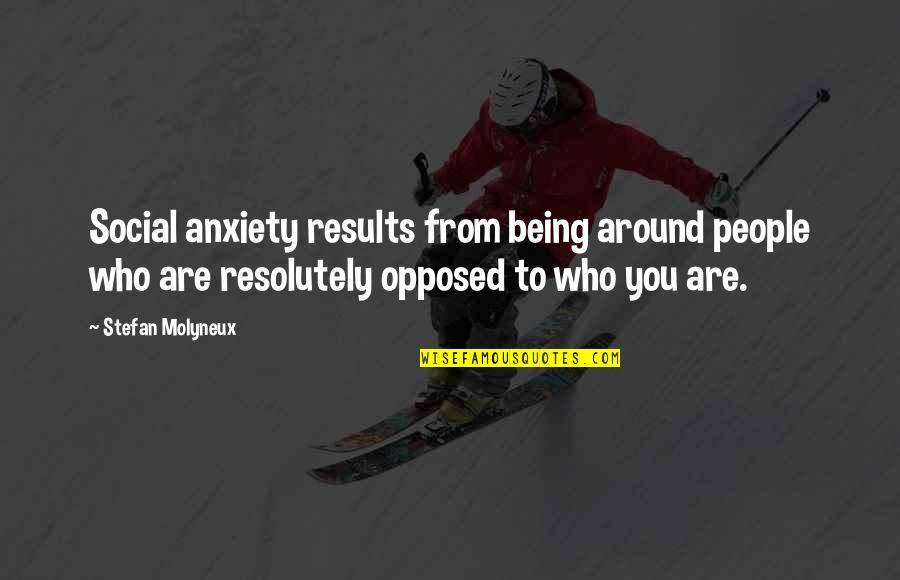 Being Social Quotes By Stefan Molyneux: Social anxiety results from being around people who