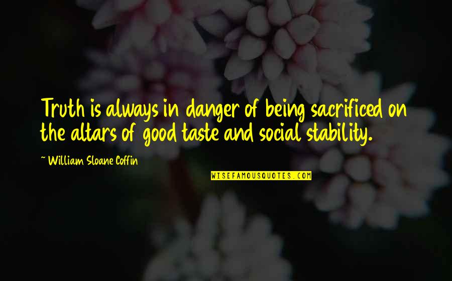 Being Social Quotes By William Sloane Coffin: Truth is always in danger of being sacrificed