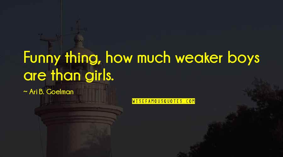 Being Socially Inept Quotes By Ari B. Goelman: Funny thing, how much weaker boys are than Being Socially Inept Quotes By Ari B. Goelman: Funny thing, how much weaker boys are than