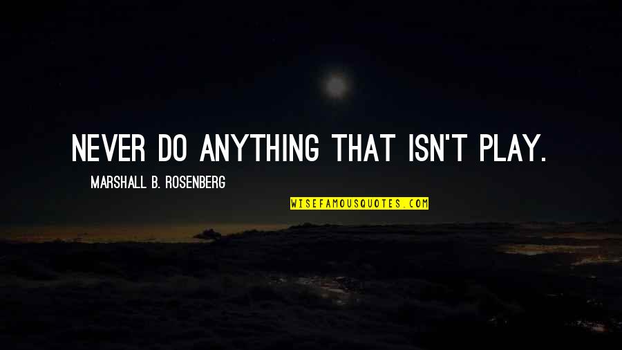 Being Socially Inept Quotes By Marshall B. Rosenberg: Never do anything that isn't play.